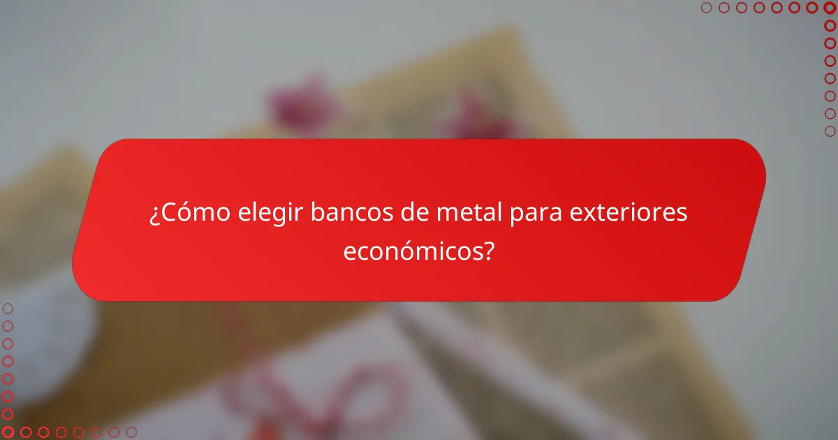 ¿Cómo elegir bancos de metal para exteriores económicos?