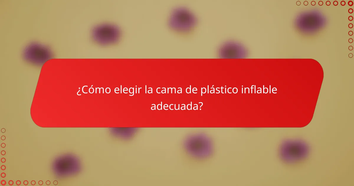 ¿Cómo elegir la cama de plástico inflable adecuada?