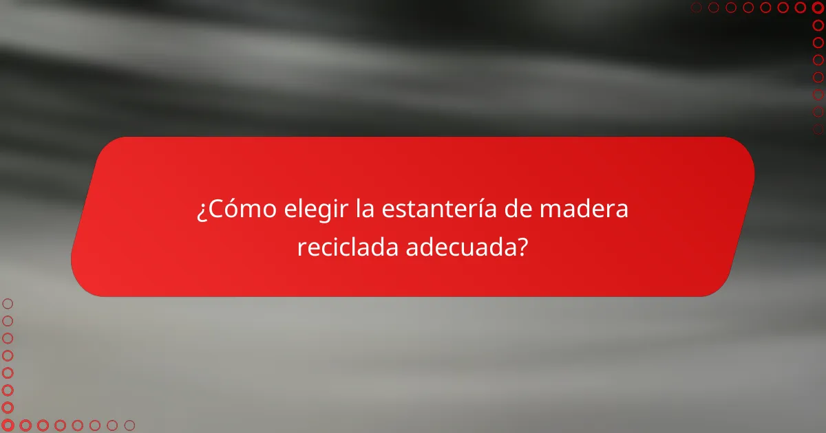 ¿Cómo elegir la estantería de madera reciclada adecuada?