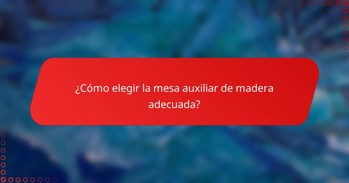 ¿Cómo elegir la mesa auxiliar de madera adecuada?