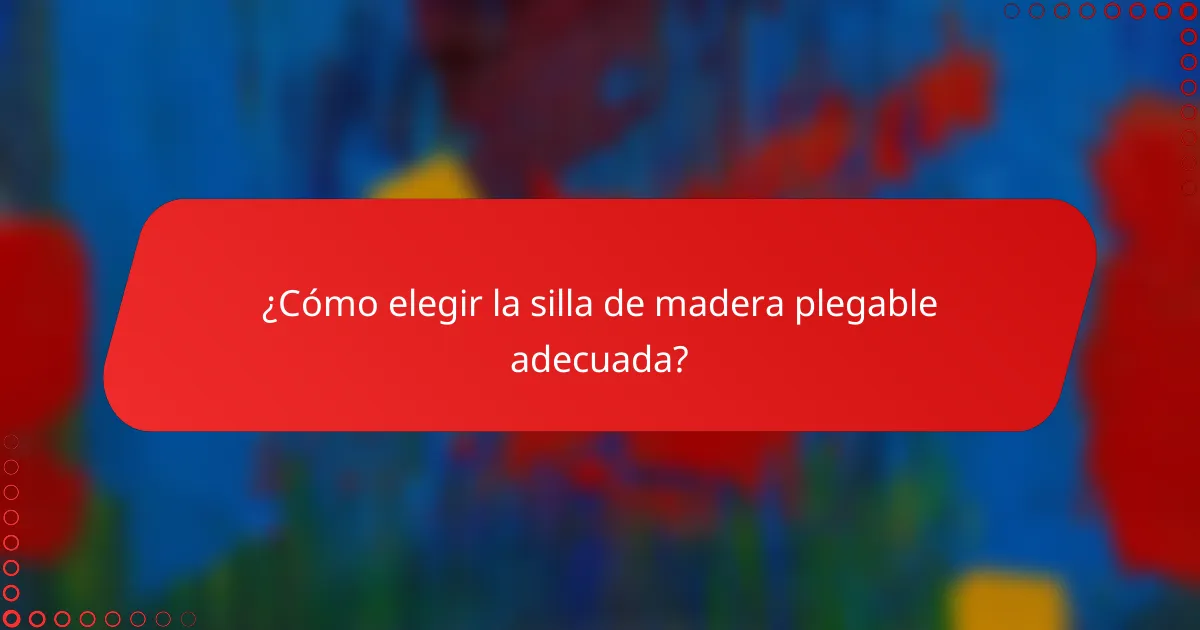 ¿Cómo elegir la silla de madera plegable adecuada?