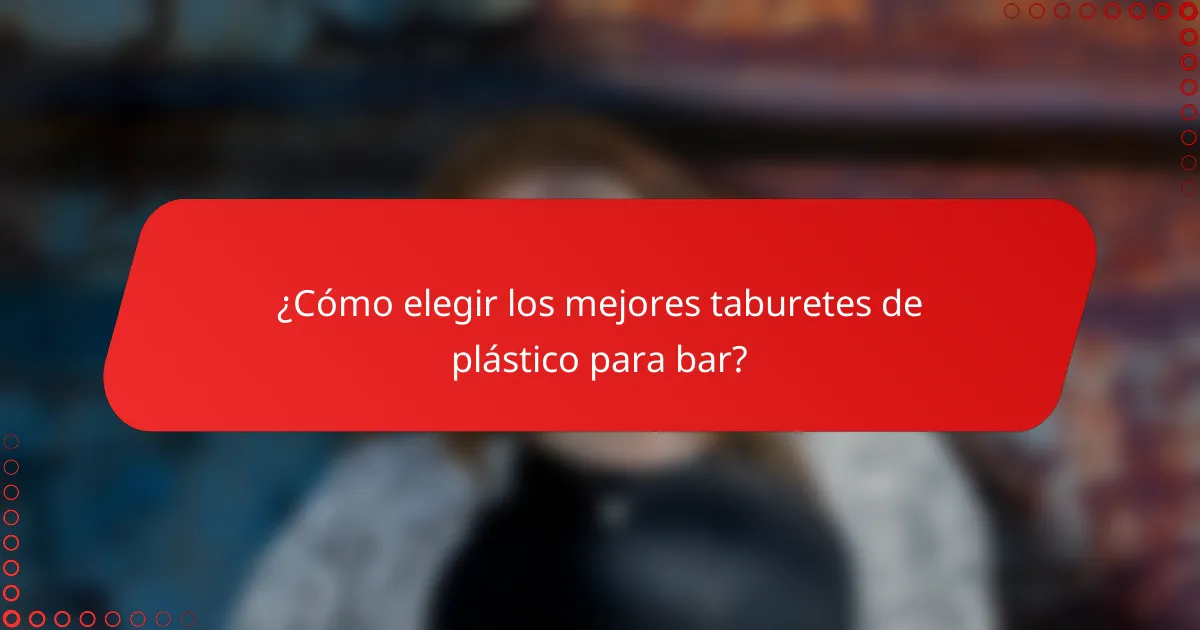 ¿Cómo elegir los mejores taburetes de plástico para bar?
