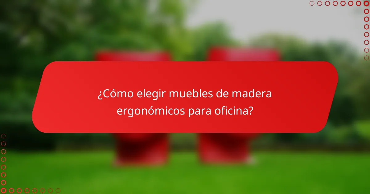 ¿Cómo elegir muebles de madera ergonómicos para oficina?