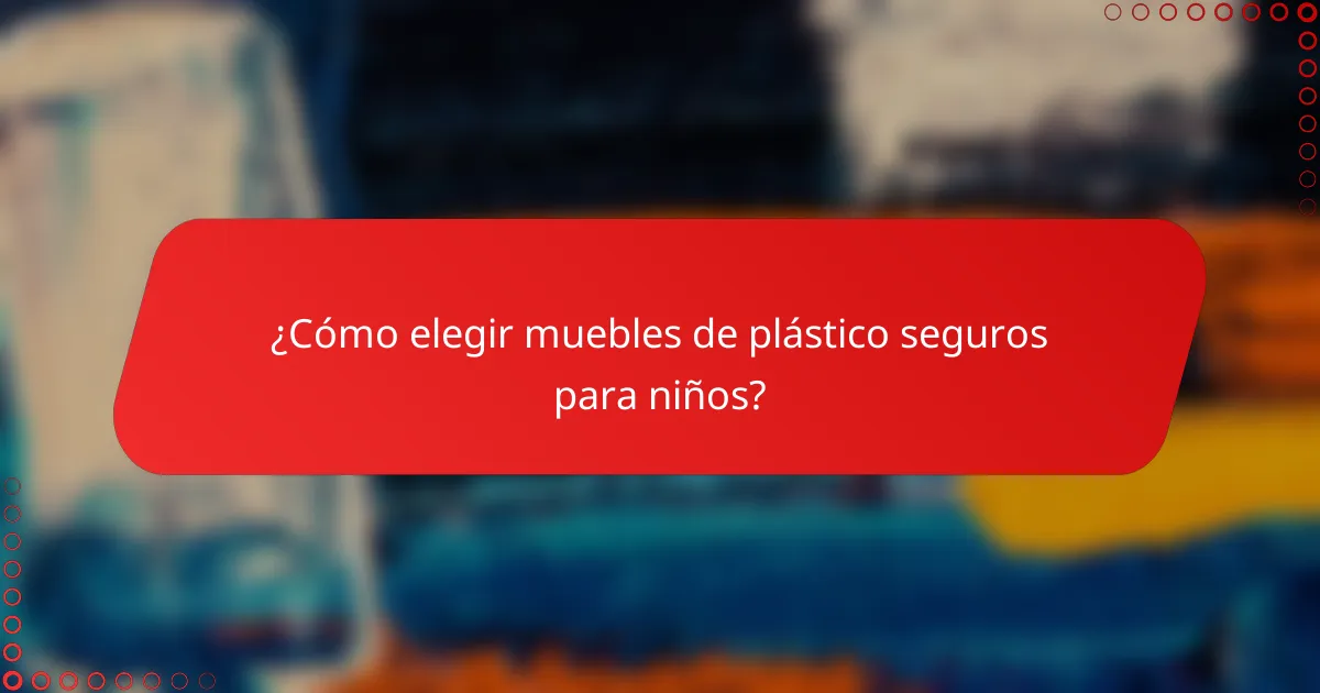 ¿Cómo elegir muebles de plástico seguros para niños?