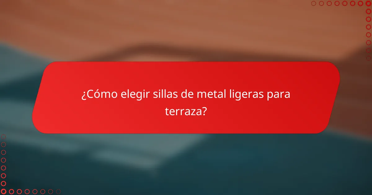¿Cómo elegir sillas de metal ligeras para terraza?