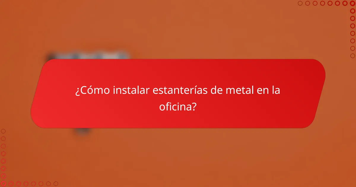 ¿Cómo instalar estanterías de metal en la oficina?