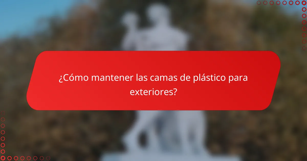 ¿Cómo mantener las camas de plástico para exteriores?