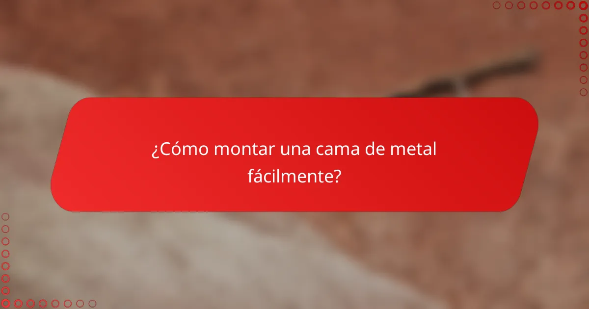 ¿Cómo montar una cama de metal fácilmente?