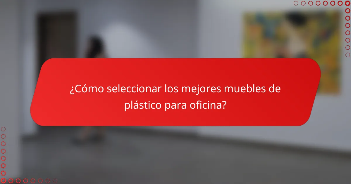 ¿Cómo seleccionar los mejores muebles de plástico para oficina?