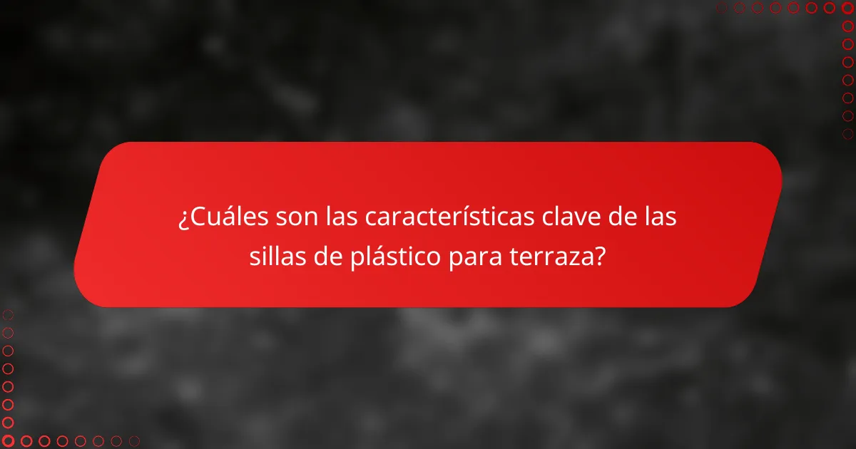 ¿Cuáles son las características clave de las sillas de plástico para terraza?