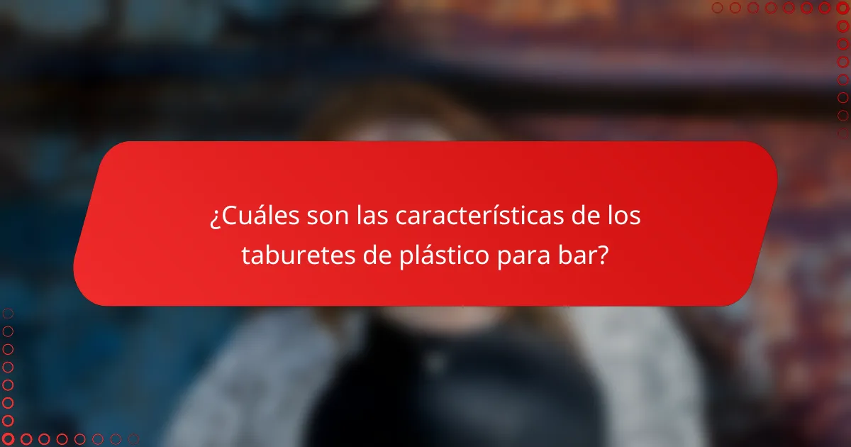 ¿Cuáles son las características de los taburetes de plástico para bar?