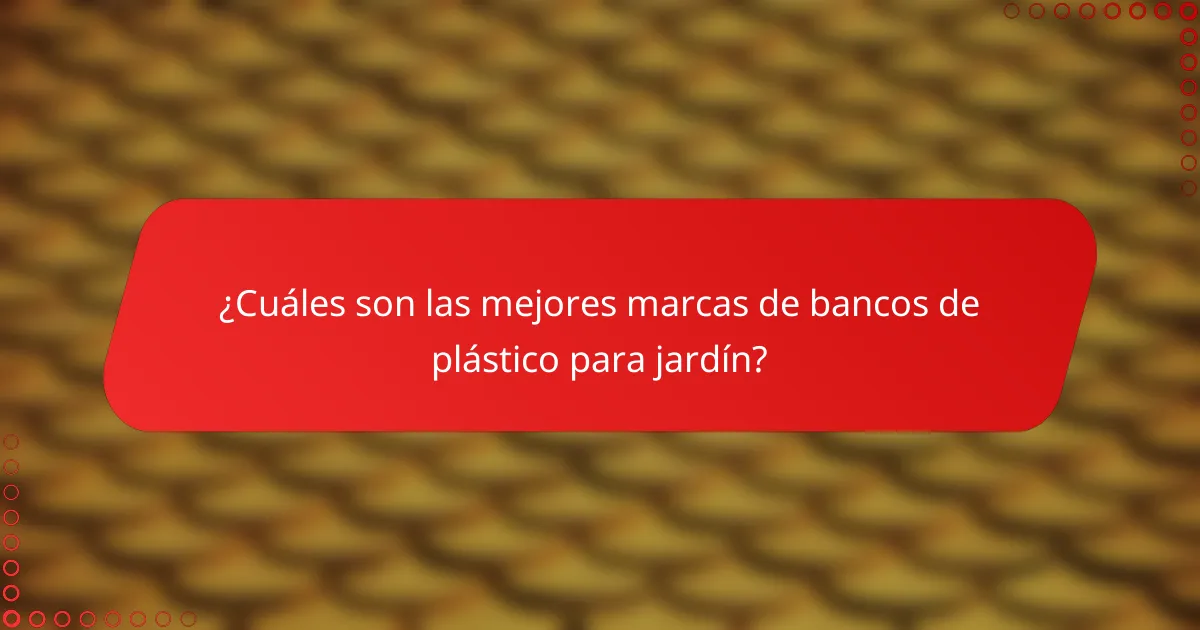 ¿Cuáles son las mejores marcas de bancos de plástico para jardín?