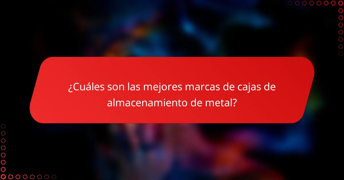 ¿Cuáles son las mejores marcas de cajas de almacenamiento de metal?