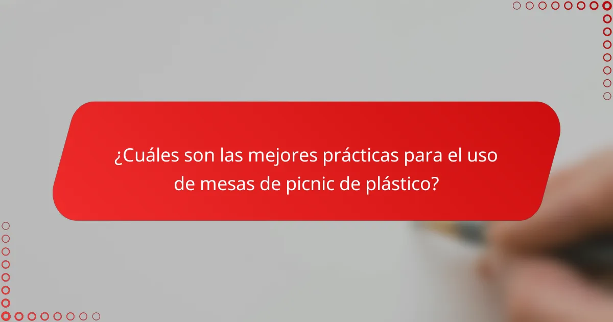 ¿Cuáles son las mejores prácticas para el uso de mesas de picnic de plástico?