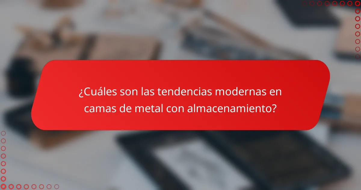 ¿Cuáles son las tendencias modernas en camas de metal con almacenamiento?