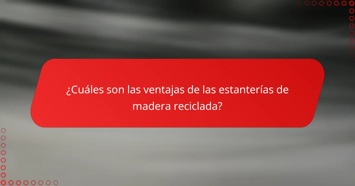 ¿Cuáles son las ventajas de las estanterías de madera reciclada?