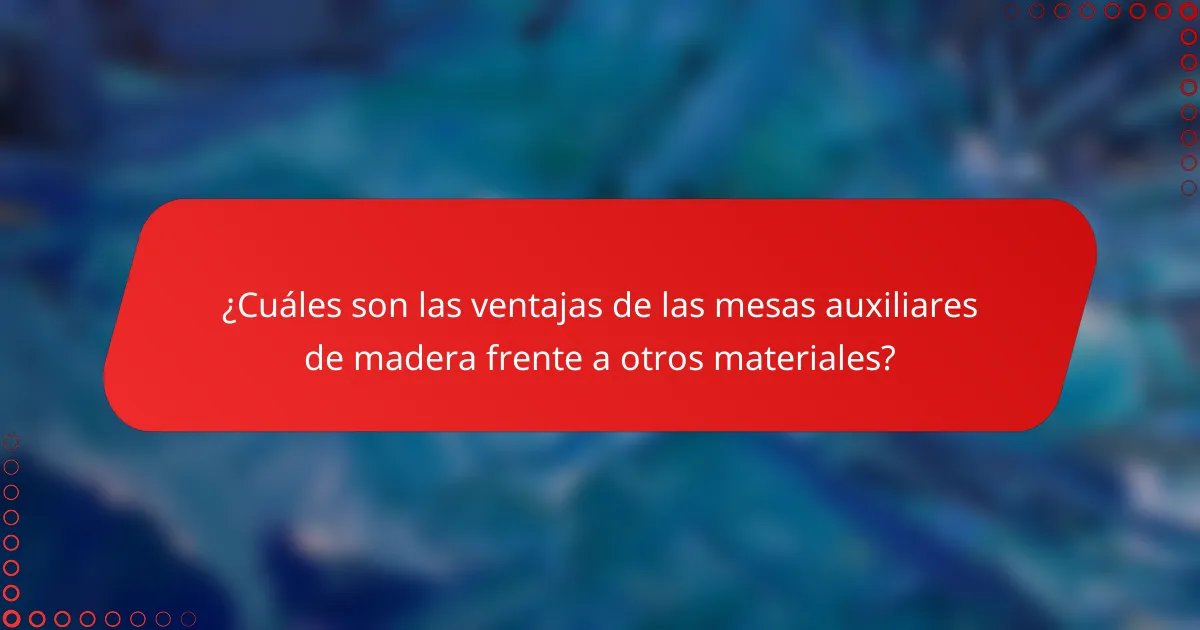 ¿Cuáles son las ventajas de las mesas auxiliares de madera frente a otros materiales?