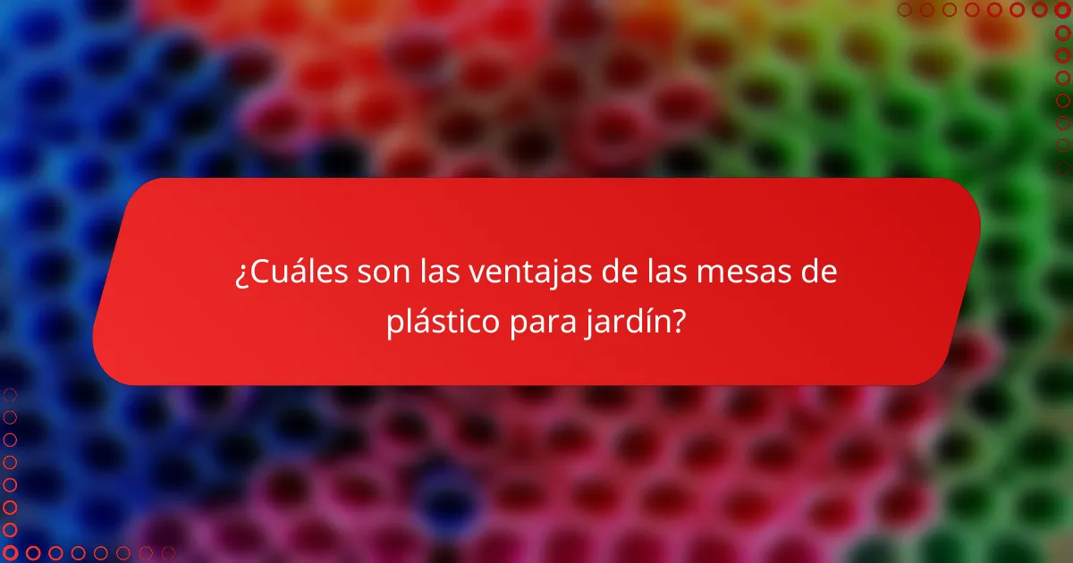 ¿Cuáles son las ventajas de las mesas de plástico para jardín?