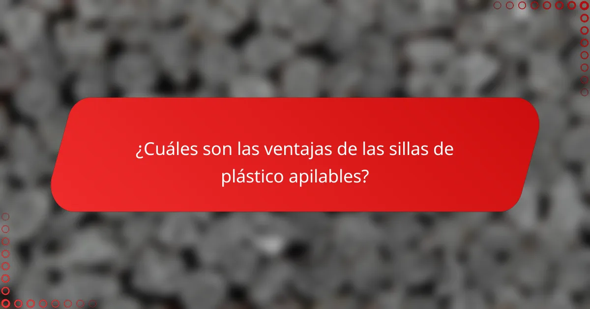¿Cuáles son las ventajas de las sillas de plástico apilables?