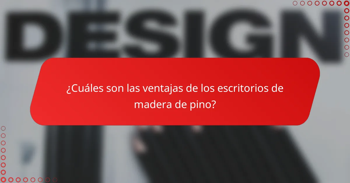¿Cuáles son las ventajas de los escritorios de madera de pino?