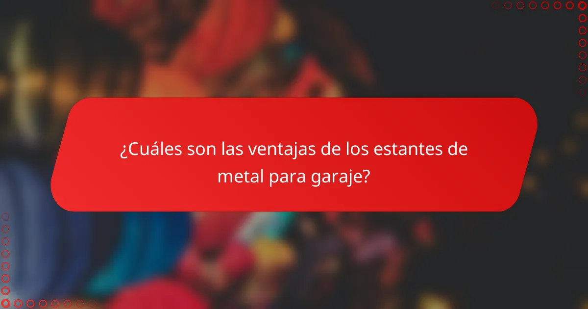 ¿Cuáles son las ventajas de los estantes de metal para garaje?