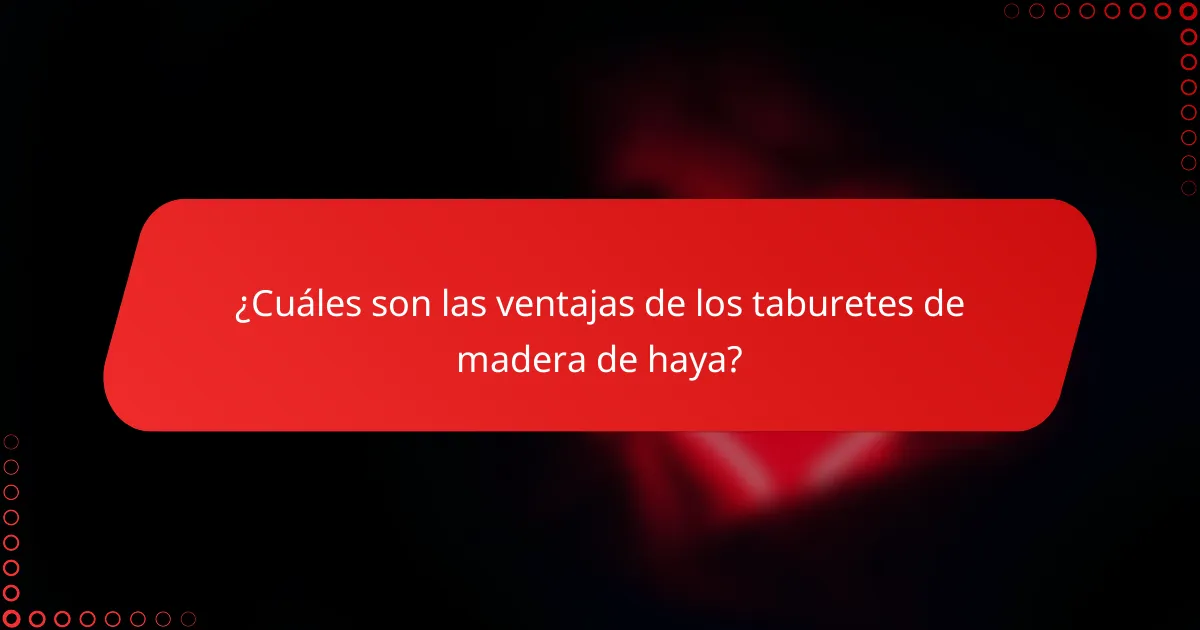 ¿Cuáles son las ventajas de los taburetes de madera de haya?