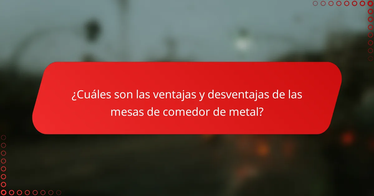 ¿Cuáles son las ventajas y desventajas de las mesas de comedor de metal?