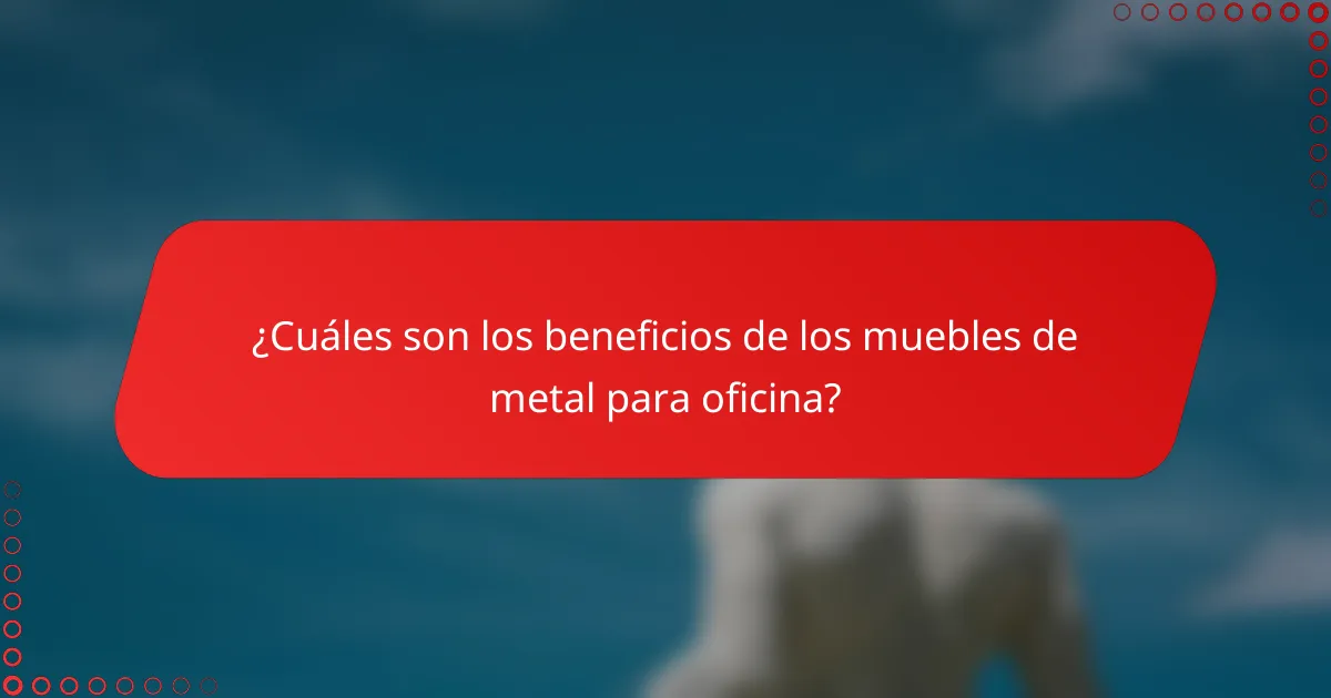 ¿Cuáles son los beneficios de los muebles de metal para oficina?