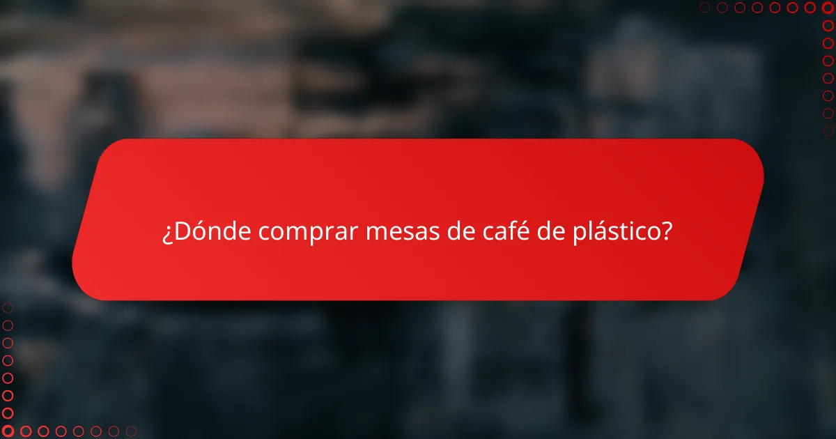¿Dónde comprar mesas de café de plástico?