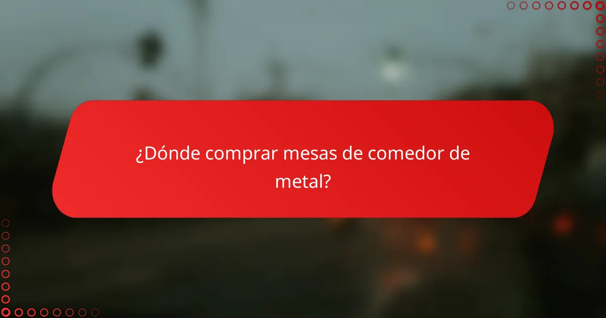 ¿Dónde comprar mesas de comedor de metal?