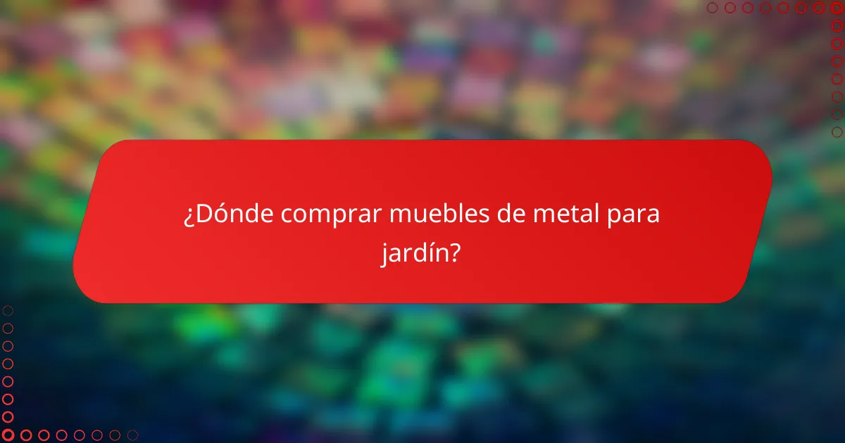¿Dónde comprar muebles de metal para jardín?