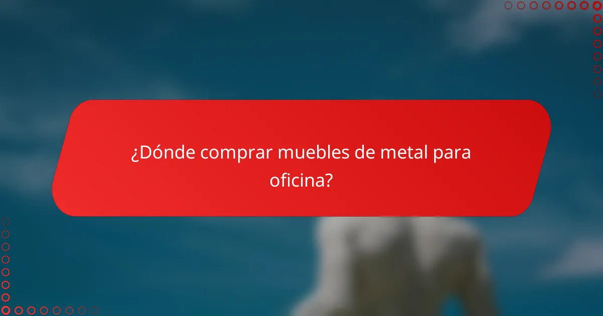 ¿Dónde comprar muebles de metal para oficina?
