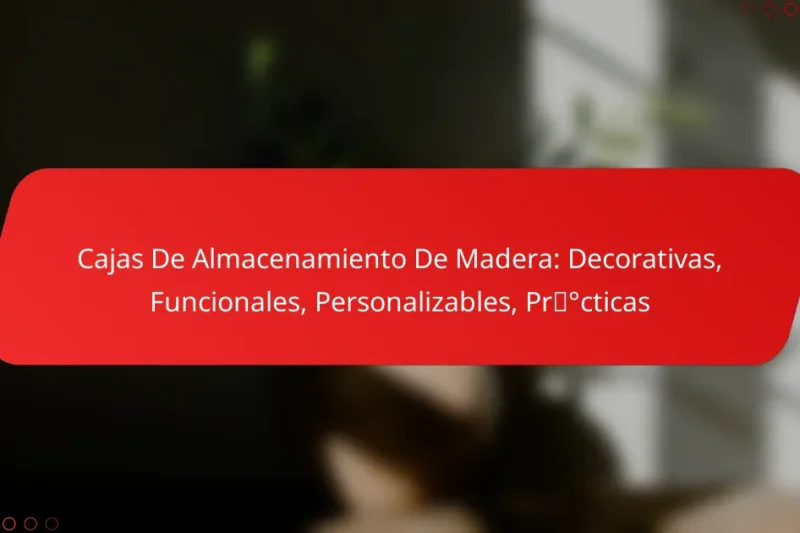 Cajas De Almacenamiento De Madera: Decorativas, Funcionales, Personalizables, Prácticas