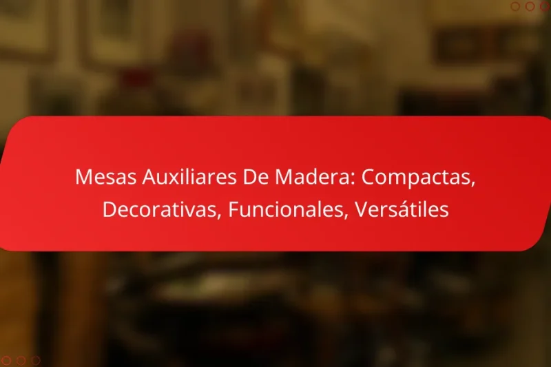 Mesas Auxiliares De Madera: Compactas, Decorativas, Funcionales, Versátiles