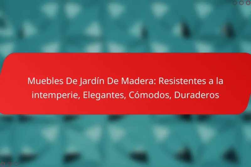 Muebles De Jardín De Madera: Resistentes a la intemperie, Elegantes, Cómodos, Duraderos