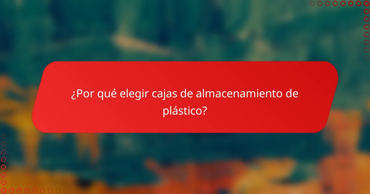 ¿Por qué elegir cajas de almacenamiento de plástico?