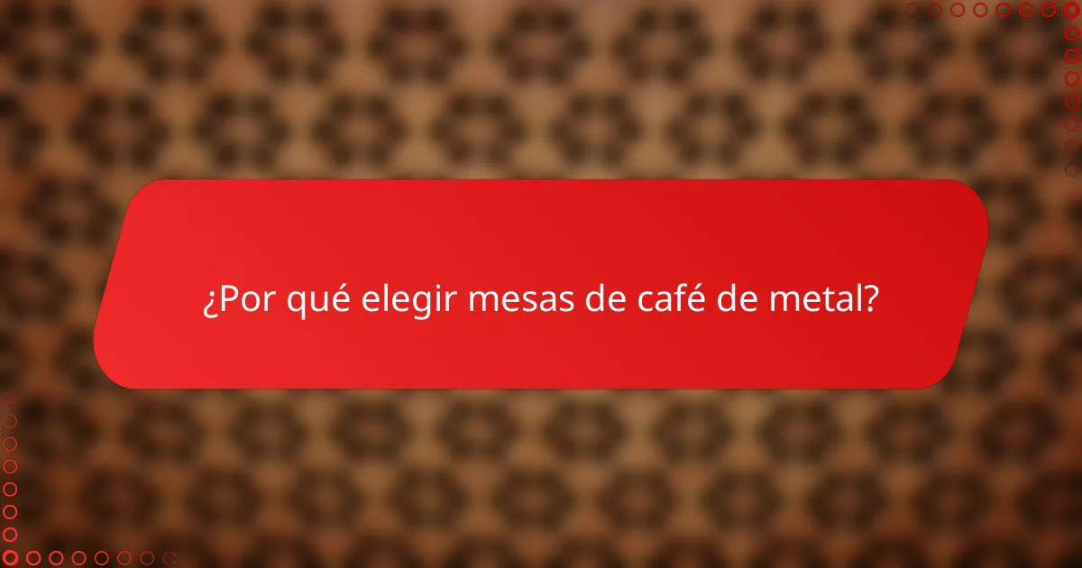 ¿Por qué elegir mesas de café de metal?