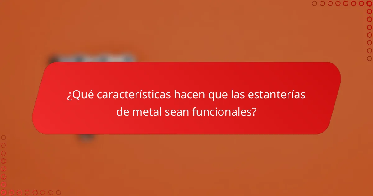 ¿Qué características hacen que las estanterías de metal sean funcionales?