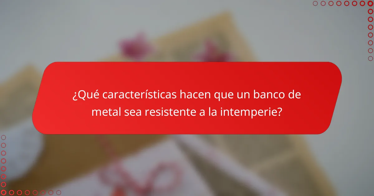 ¿Qué características hacen que un banco de metal sea resistente a la intemperie?