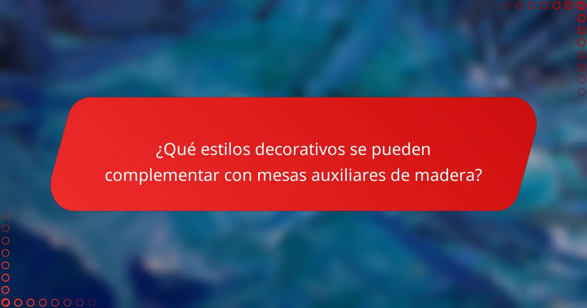 ¿Qué estilos decorativos se pueden complementar con mesas auxiliares de madera?