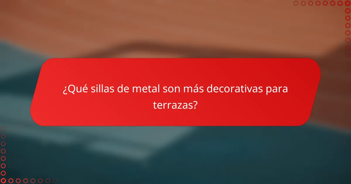 ¿Qué sillas de metal son más decorativas para terrazas?