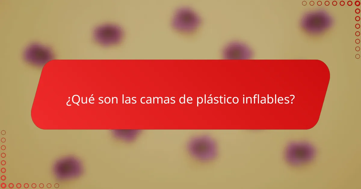¿Qué son las camas de plástico inflables?