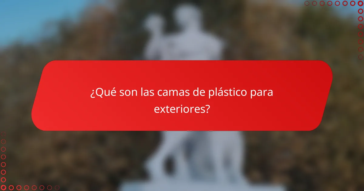 ¿Qué son las camas de plástico para exteriores?
