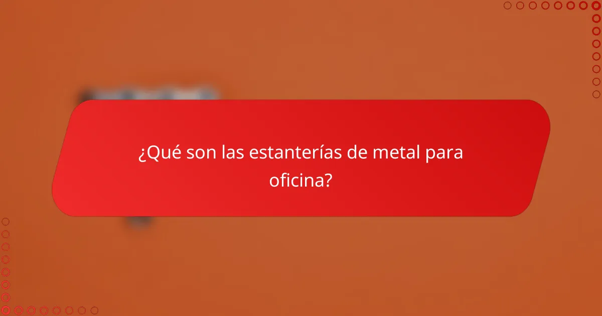 ¿Qué son las estanterías de metal para oficina?