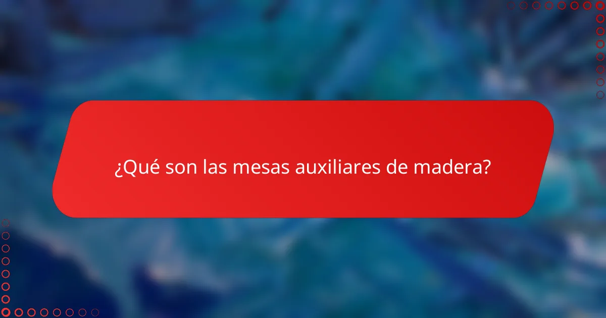 ¿Qué son las mesas auxiliares de madera?