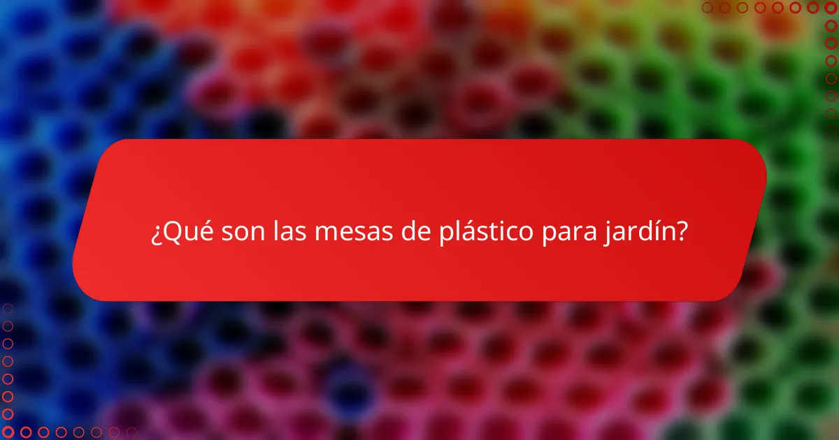 ¿Qué son las mesas de plástico para jardín?
