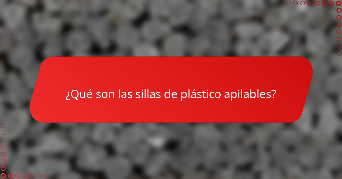 ¿Qué son las sillas de plástico apilables?