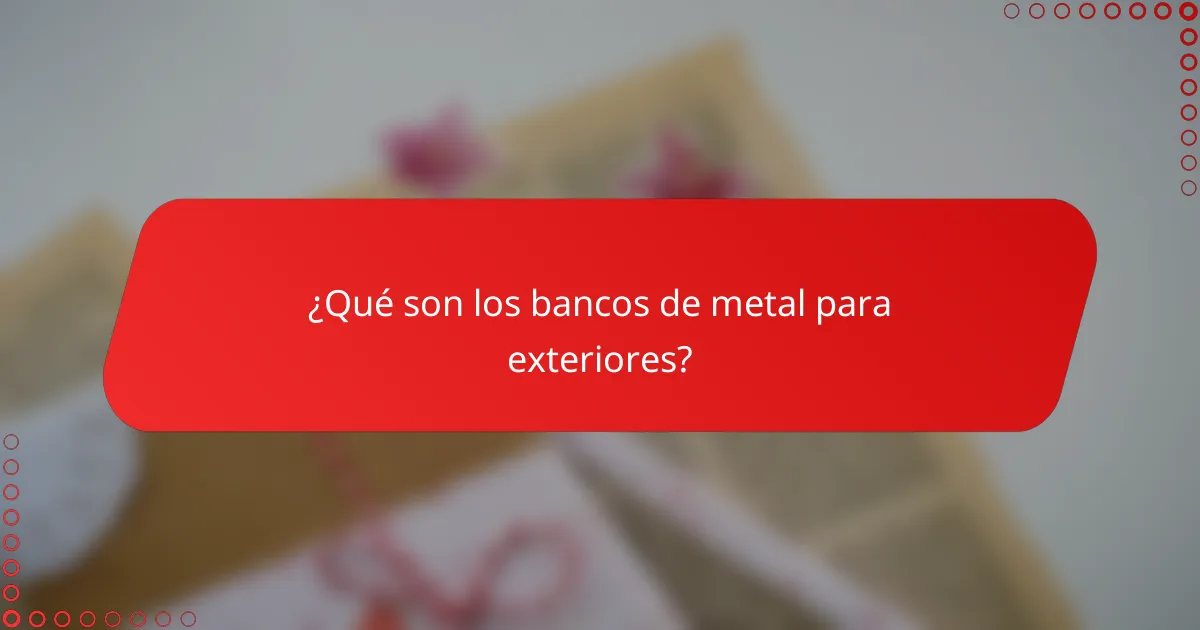 ¿Qué son los bancos de metal para exteriores?