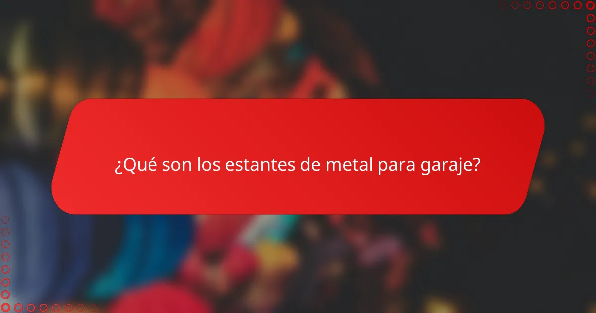 ¿Qué son los estantes de metal para garaje?