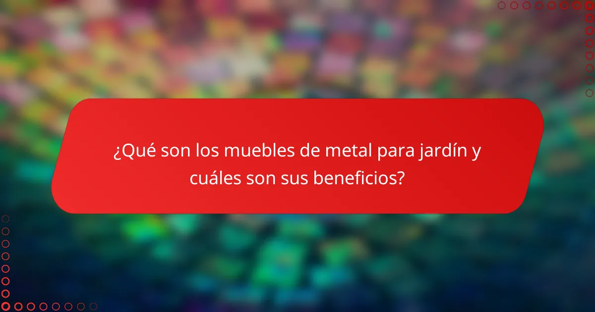 ¿Qué son los muebles de metal para jardín y cuáles son sus beneficios?